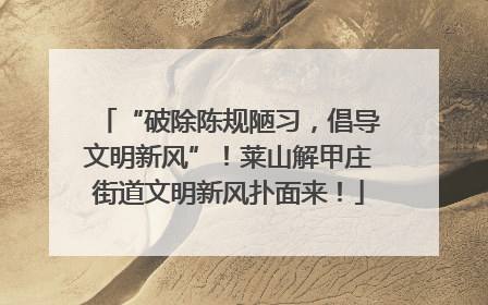 “破除陈规陋习，倡导文明新风”！莱山解甲庄街道文明新风扑面来！